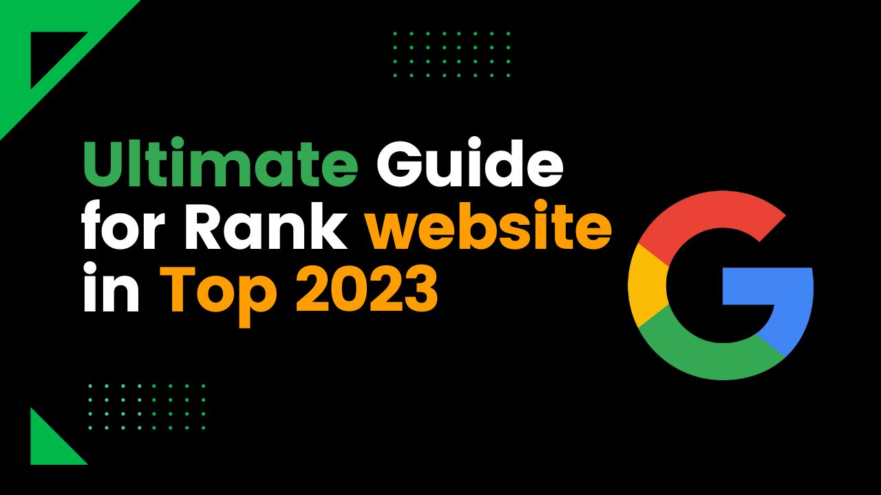 Ultimate Guide for Ranking Your Website at the Top of Google Search Engine in 2023